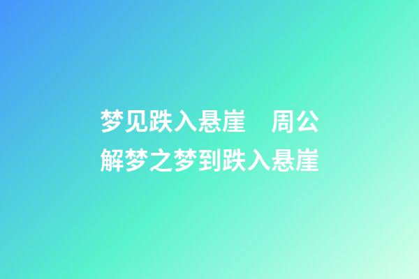 梦见跌入悬崖　周公解梦之梦到跌入悬崖